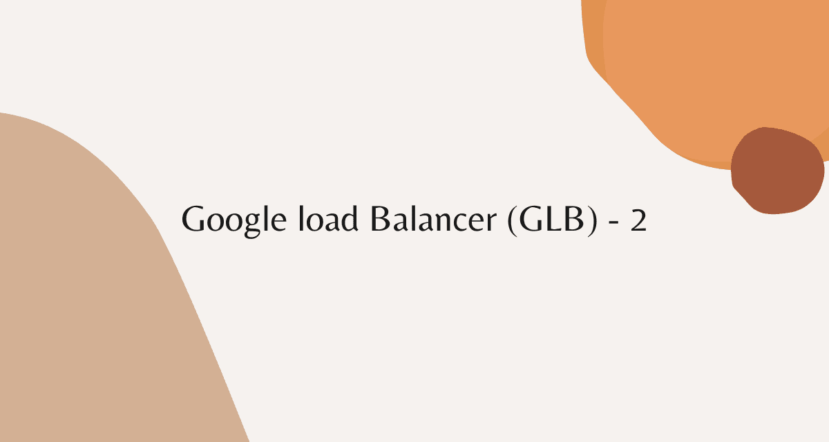 Google load Balancer (GLB) - 2
